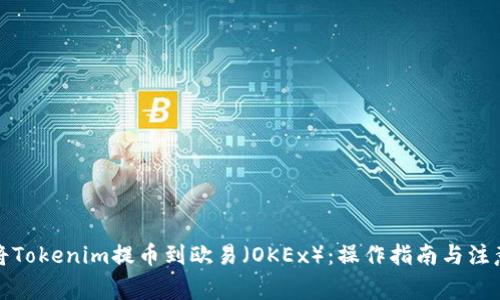 如何将Tokenim提币到欧易（OKEx）：操作指南与注意事项