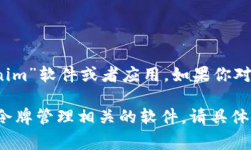 `tokenim`似乎是一个不太常见的名称，可能是指某种特定的软件、平台或工具。然而，根据我的知识，没有广为人知的“tokenim”软件或者应用。如果你对这个名称有更多的背景信息，或者这可能是某个特定行业领域内的工具，请提供更多细节，我将尽力为你提供更具体的解答。

如果你是在询问关于某种与“token”有关的软件或应用，例如区块链、加密货币领域中的一些工具，或者是其他与身份验证、令牌管理相关的软件，请具体指出，这样我可以给出更精准的信息。