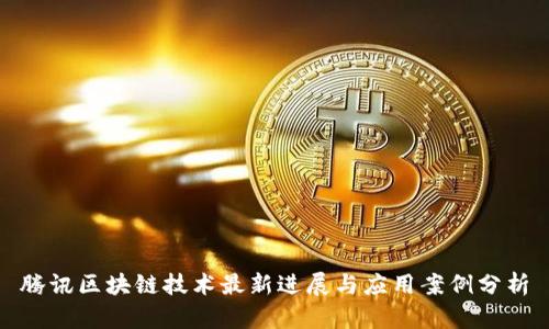 腾讯区块链技术最新进展与应用案例分析