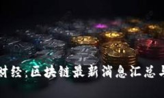 今日财经：区块链最新消息汇总与分析
