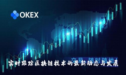 实时跟踪区块链技术的最新动态与发展