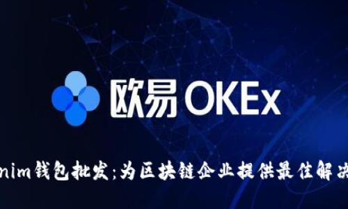 Tokenim钱包批发：为区块链企业提供最佳解决方案
