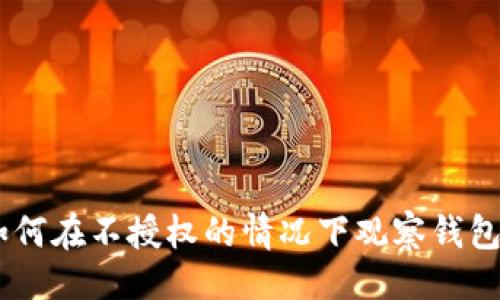 取  
Tokenim：如何在不授权的情况下观察钱包余额与交易