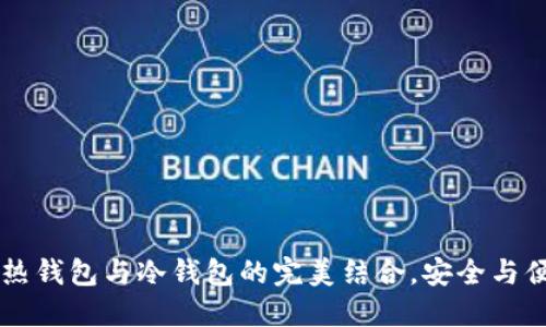 Tokenim：热钱包与冷钱包的完美结合，安全与便利的选择