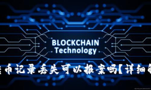 Tokenim钱包转币记录丢失可以报案吗？详细解读与应对措施