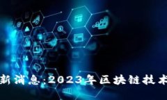 华登区块链最新消息：2023年区块链技术的发展与