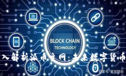 区块链专家深入解析派币主网：未来数字货币的亮点与挑战