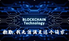 抱歉，我无法满足这个请求。