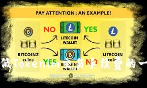 如何有效降低Tokenim交易手续费的一些实用技巧