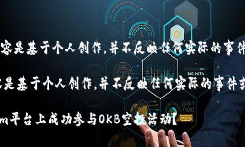 ).注意：以下内容是基于个人创作，并不反映任何实际的事件或交易状态。 

注意：以下内容是基于个人创作，并不反映任何实际的事件或交易状态。  

如何在Tokenim平台上成功参与OKB空投活动？