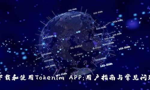 如何下载和使用Tokenim APP：用户指南与常见问题解答