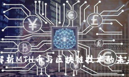 全面解析MTH币与区块链技术的未来发展