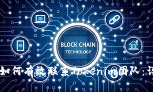 ### 如何有效联系Tokenim团队：详尽指南