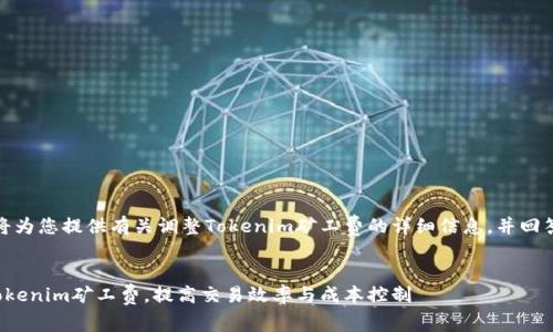 在这里，我将为您提供有关调整Tokenim矿工费的详细信息，并回答相关问题。


如何调整Tokenim矿工费，提高交易效率与成本控制