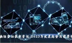 区块链金融最新资讯：2023年发展趋势与前景分析