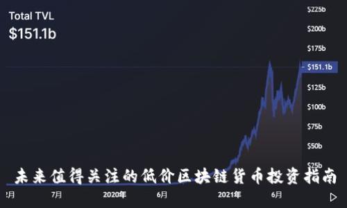 未来值得关注的低价区块链货币投资指南
