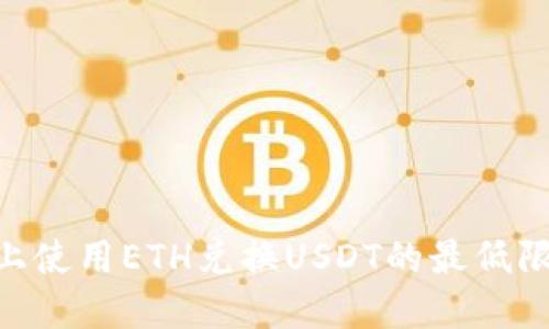 在Tokenim平台上使用ETH兑换USDT的最低限额及其相关信息