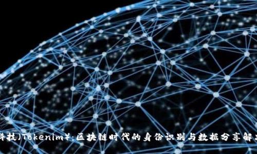 融识科技（Tokenim）：区块链时代的身份识别与数据分享解决方案