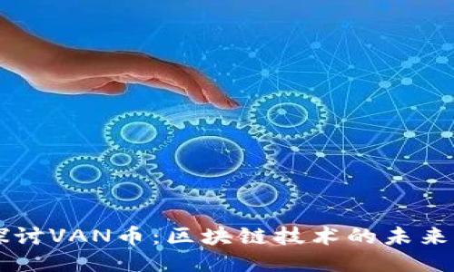 深入探讨VAN币：区块链技术的未来与潜力